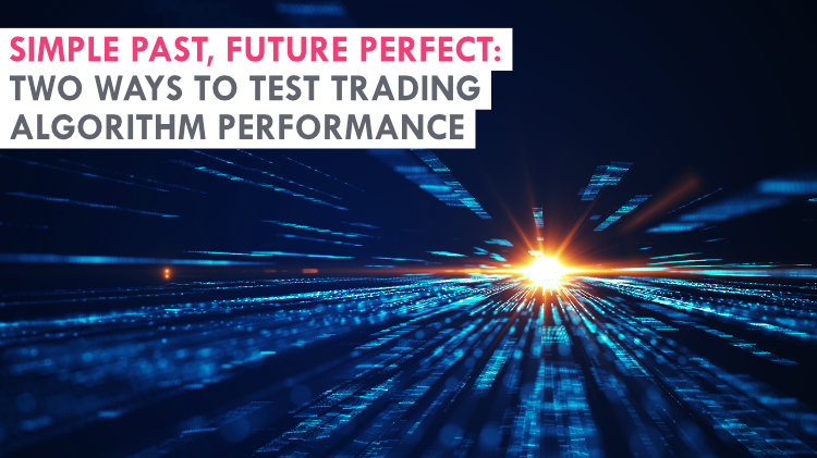 Simple past, future perfect: Two ways to test trading algorithm performance on market data