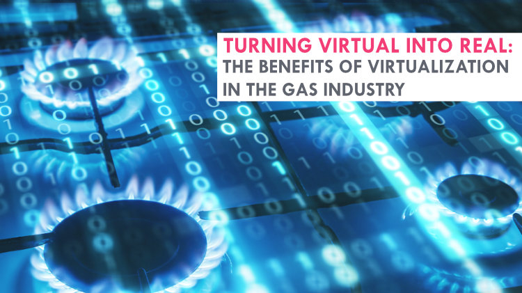 Turning virtual into real: The benefits of virtualization in the gas industry