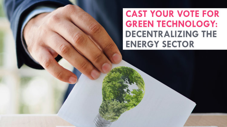 Cast your vote for green technology: Decentralizing the energy sector 